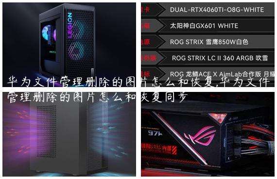 华为文件管理删除的图片怎么和恢复,华为文件管理删除的图片怎么和恢复同步
