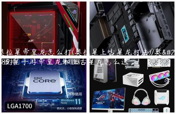 奥拉星帝皇龙怎么打(奥拉星上古星龙打法)/奥拉星手游帝皇龙和上古星龙怎么选