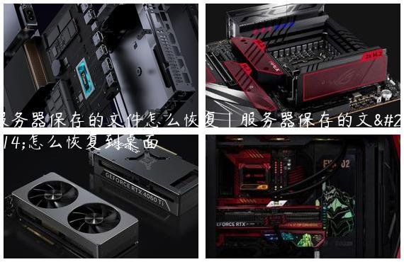 服务器保存的文件怎么恢复|服务器保存的文件怎么恢复到桌面