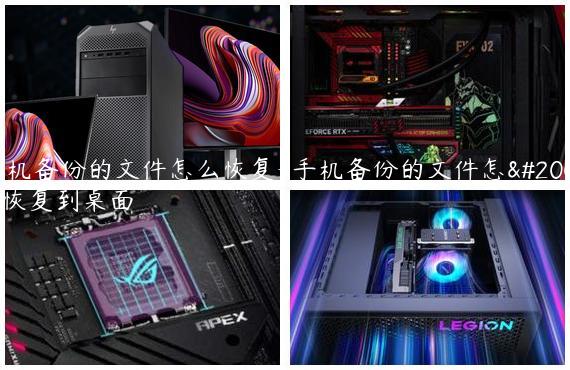 手机备份的文件怎么恢复-手机备份的文件怎么恢复到桌面