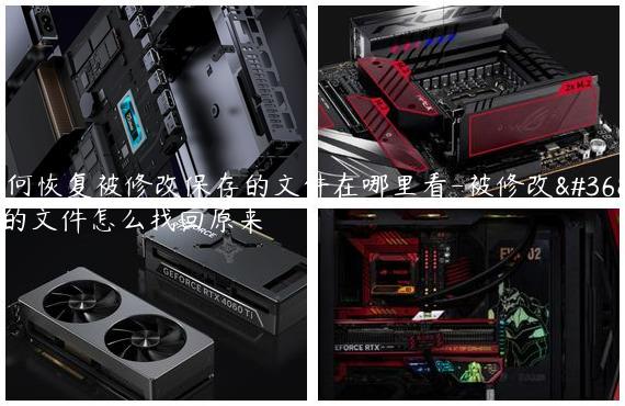 如何恢复被修改保存的文件在哪里看-被修改过的文件怎么找回原来