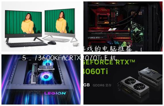 1.3万元上班族玩游戏的电脑推荐_i5_13600KF配RTX4070Ti主机