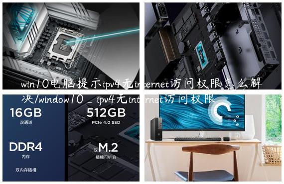 win10电脑提示ipv4无internet访问权限怎么解决/window10_ipv4无internet访问权限