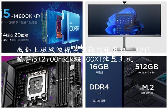 成都上班族做视频剪辑的组装机_12代酷睿i312100F配RX6500XT独显主机